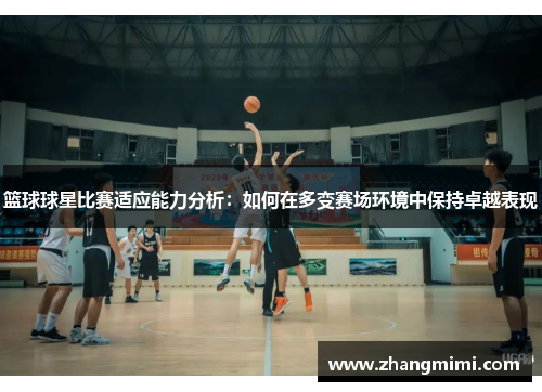 篮球球星比赛适应能力分析：如何在多变赛场环境中保持卓越表现
