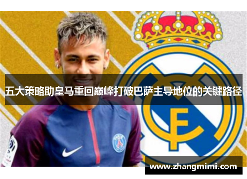 五大策略助皇马重回巅峰打破巴萨主导地位的关键路径