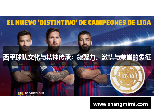 西甲球队文化与精神传承:凝聚力、激情与荣誉的象征 西甲球队文化与精神传承:凝聚力、激情与荣誉的象征