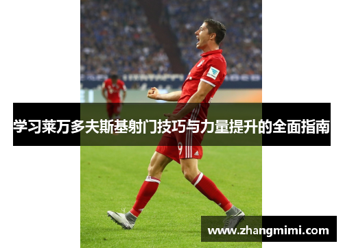 学习莱万多夫斯基射门技巧与力量提升的全面指南