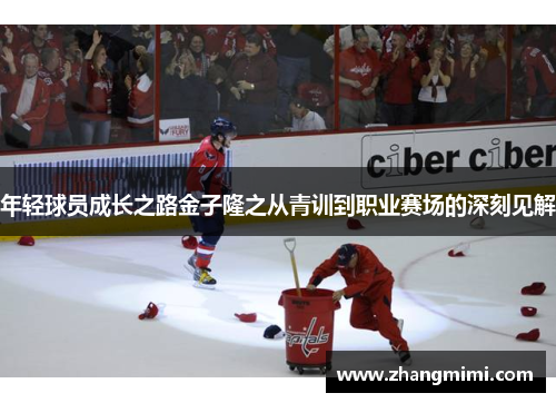 年轻球员成长之路金子隆之从青训到职业赛场的深刻见解 年轻球员成长之路金子隆之从青训到职业赛场的深刻见解