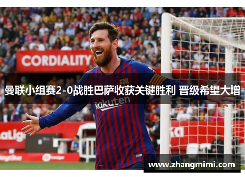 曼联小组赛2-0战胜巴萨收获关键胜利 晋级希望大增